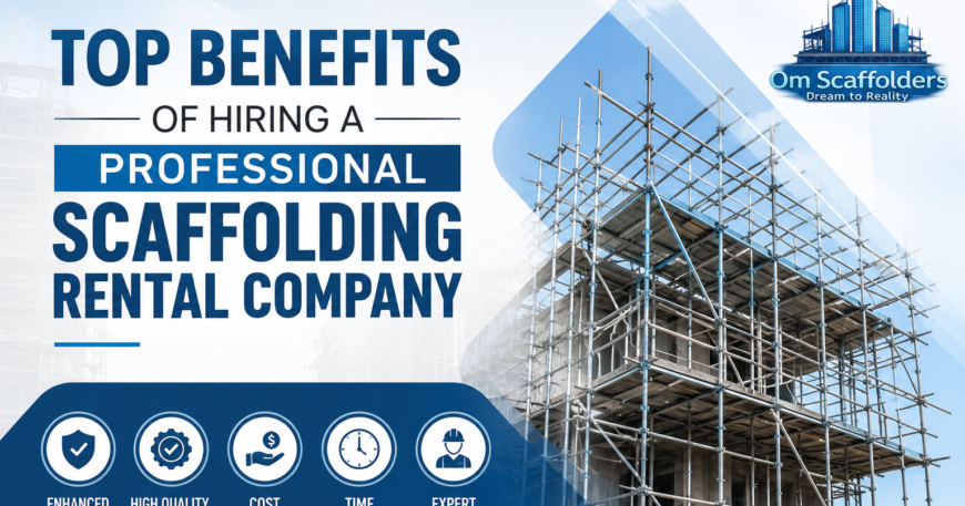 Benefits of Hiring a Professional Scaffolding Rental Company - Om Scaffolders