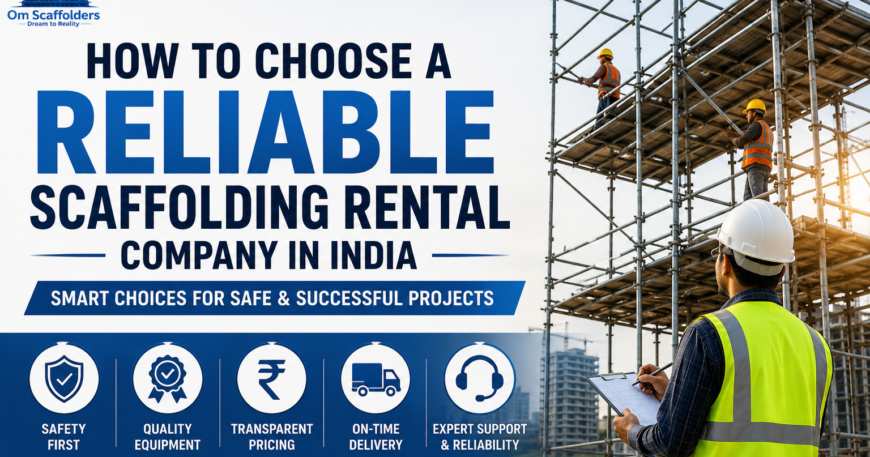 How to Choose a Reliable Scaffolding Rental Company in India | Om Scaffolders