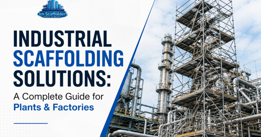 Industrial Scaffolding Solutions A Complete Guide for Plants & Factories Om Scaffolders