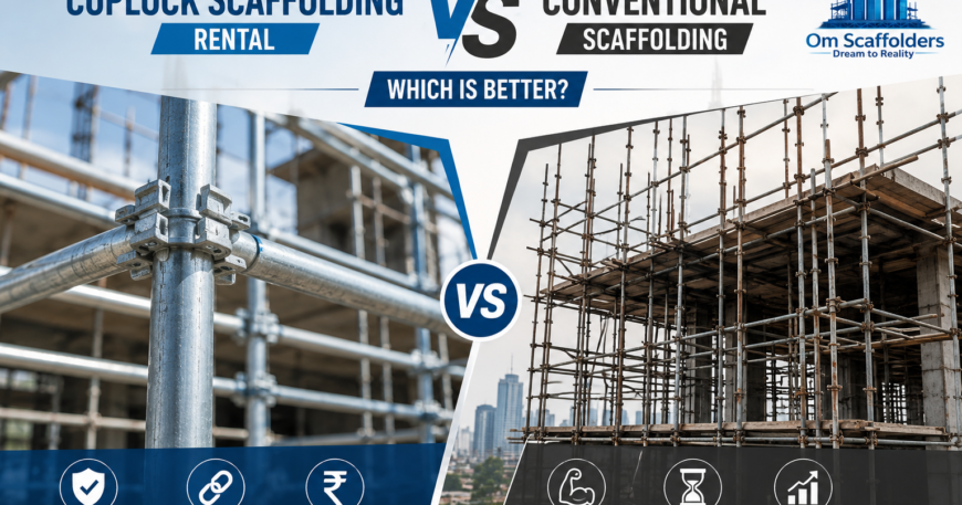 Cuplock Scaffolding Rental vs Conventional Scaffolding Which Is Better - Om Scaffolders
