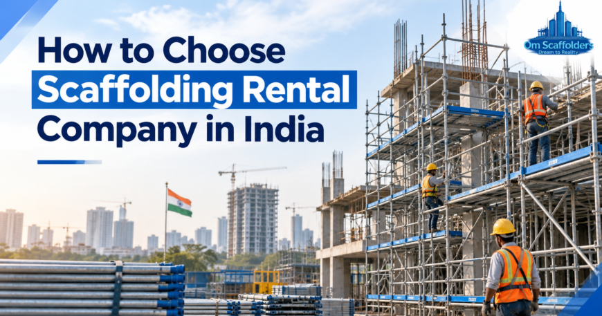 How to Choose Scaffolding Rental Company in India - OM Scaffolders