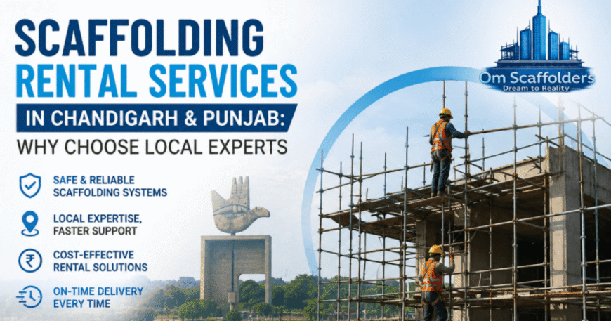 Scaffolding Rental Services in Chandigarh & Punjab Why Choose Local Experts