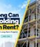 How Long Can Scaffolding Stay on Rent? A Guide for Short and Long-Term Projects